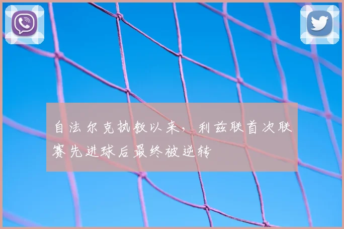 自法尔克执教以来，利兹联首次联赛先进球后最终被逆转